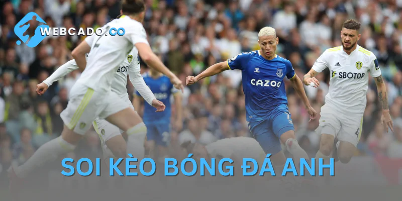 Soi Kèo Bóng Đá Anh - Dự Đoán Kết Quả Chính Xác Tại Webcado