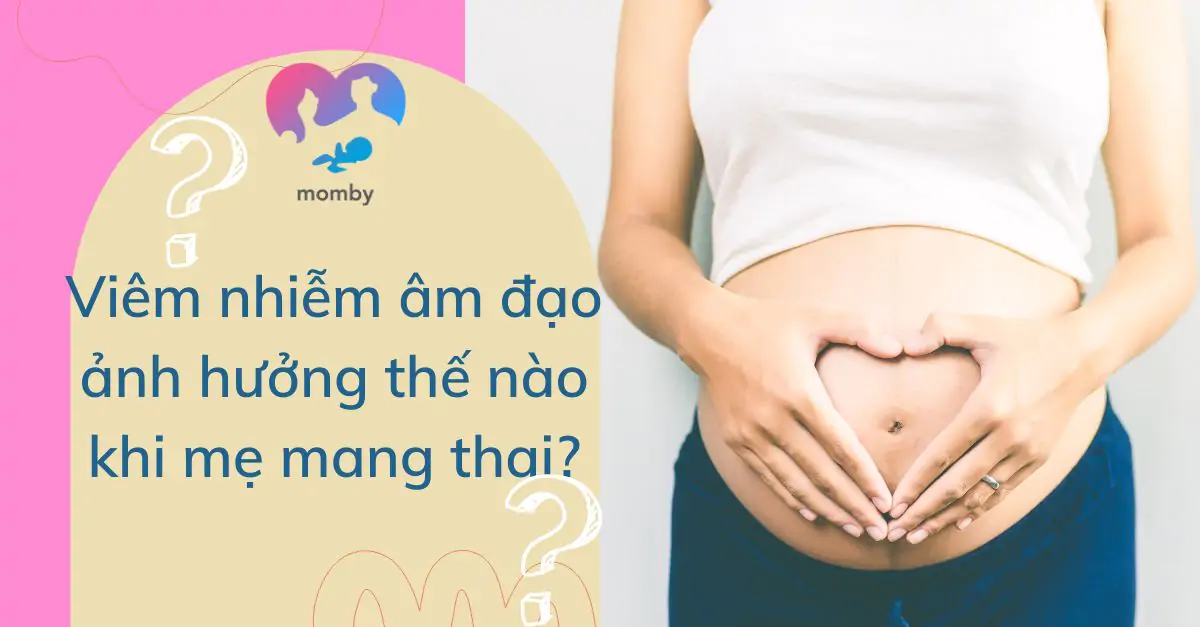 Viêm nhiễm âm đạo ảnh hưởng thế nào khi mẹ mang thai?